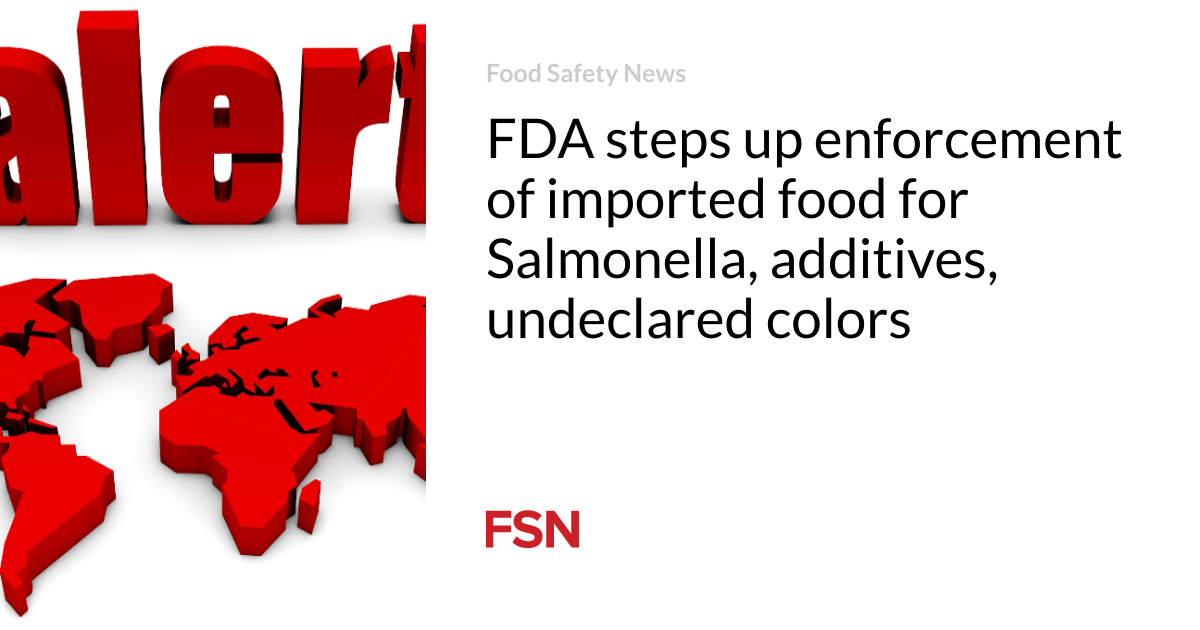 FDA Steps Up Surveillance of Imported Foods for Salmonella, Undeclared Additives and Colors